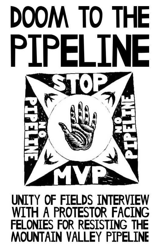 DOOM TO THE  PIPELINE  UNLTY OF FIELDS INTERVIEW WITH A PROTESTOR FACING FELONIES FOR RESISTING THE MOUNTAIN VALLEY PIPELINE 